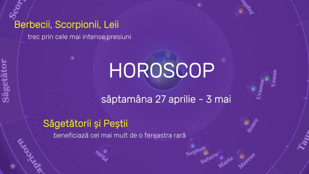 Horoscop Saptamana 27 Aprilie - 3 Mai